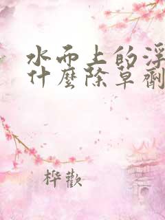 水面上的浮萍用什么除草剂