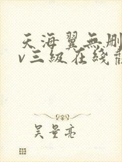 天海翼无删减av三级在线观看 天海翼无删减av三级在线观看