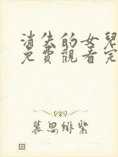 消失的女儿短剧免费观看完整版高清