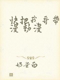 快把我哥带走动漫 动漫
