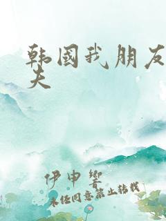 韩国我朋友的丈夫