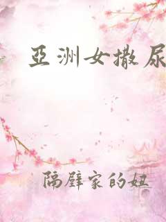 亚洲女撒尿喝尿