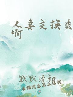 人妻交换爽不爽啊