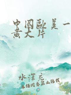 中国欧美一级特黄大片