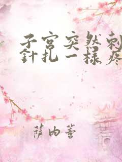 子宫突然刺痛像针扎一样疼