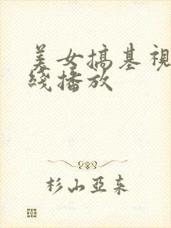 美女搞基视频在线播放
