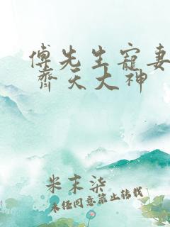 傅先生宠妻无度 齐天大神