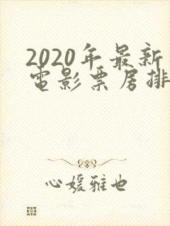 2020年最新电影票房排行榜前十名