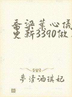 乔梁叶心仪超前更新3390做局