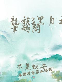 龙族3黑月之潮笔趣阁 龙族3黑月之潮笔趣阁