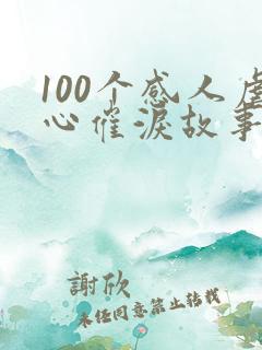 100个感人虐心催泪故事