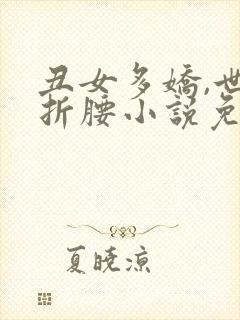 丑女多娇,世子折腰小说免费听书