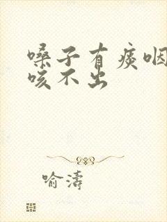 嗓子有痰咽不下咳不出