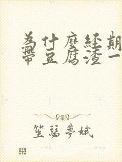 为什么经期前白带豆腐渣一样