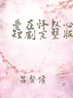爱在怦然心动时短剧完整版下载