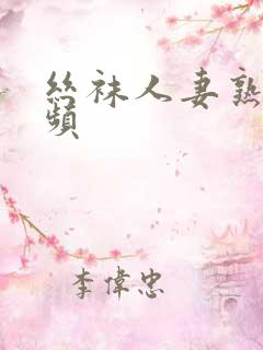 丝袜人妻熟女视频