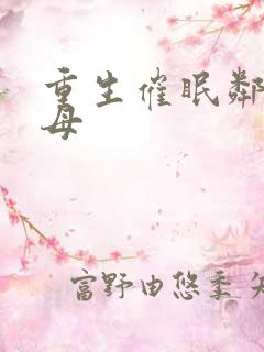 重生催眠邻家美母