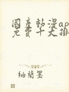 国产动漫app免费十大排行