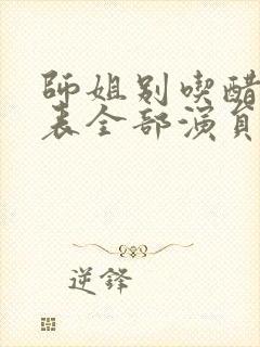 师姐别吃醋演员表全部演员介绍