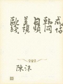 欧美日韩成人在线视频网站 欧美日韩成人在线视频网站