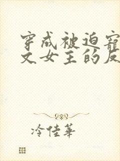 穿成被迫宠爱虐文女主的反派gl