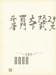 斗罗大陆2绝世唐门下载免费下载