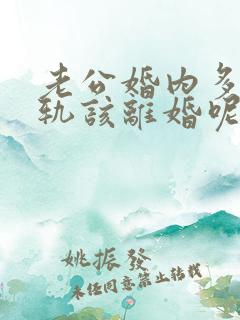 老公婚内多次出轨该离婚呢