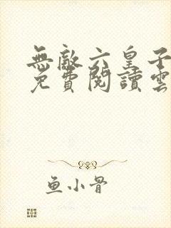 无敌六皇子小说免费阅读云铮