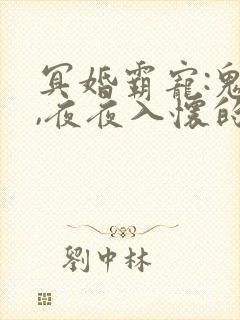 冥婚霸宠:鬼夫,夜夜入怀的最新章节更