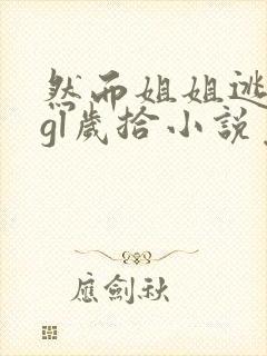 然而姐姐逃不掉gl岁拾小说免费阅读