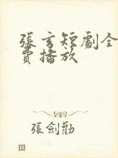 张玄短剧全集免费播放