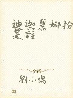迪迦丽娜扮演者是谁