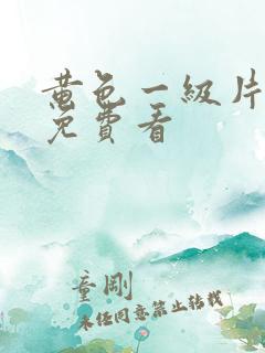 黄色一级片手机免费看