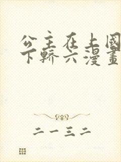 公主在上国师请下轿六漫画免费
