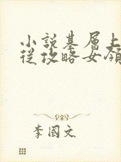小说基层上位:从攻略女领导开始在线阅读