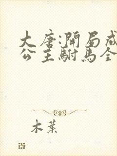 大唐:开局成了公主驸马全本免费下载