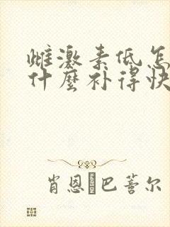 雌激素低怎么吃什么补得快