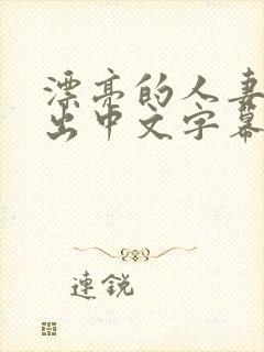 漂亮的人妻被中出中文字幕