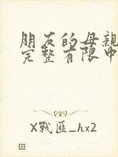 朋友的母亲在观完整有限中字