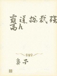 霸道总裁强制爱高h
