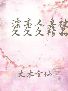 漂亮人妻被黑人久久久精品