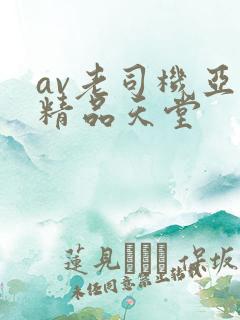 av老司机亚洲精品天堂