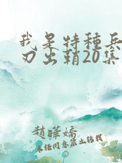 我是特种兵之利刃出鞘20集