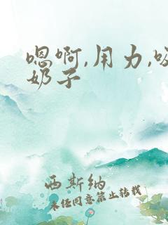 嗯啊,用力,吸奶子