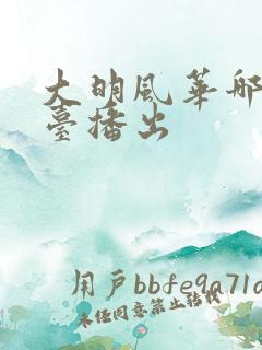 大明风华哪个平台播出