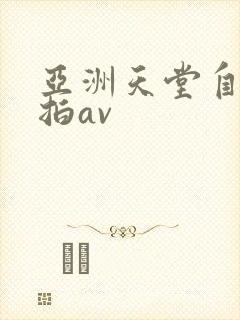 亚洲天堂自拍偷拍av