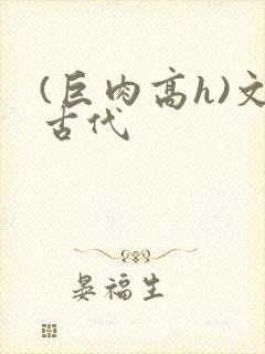 (巨肉高h)文古代