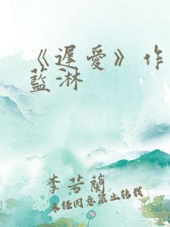 《迟爱》作者:蓝淋