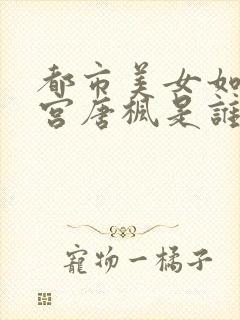 都市美女如云后宫唐枫是谁