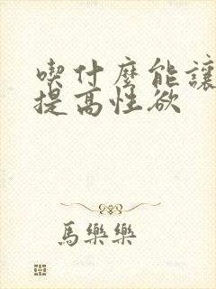 吃什么能让女人提高性欲
